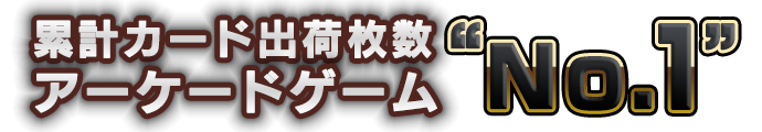 累計カード出荷枚数アーケードゲーム“No.1”